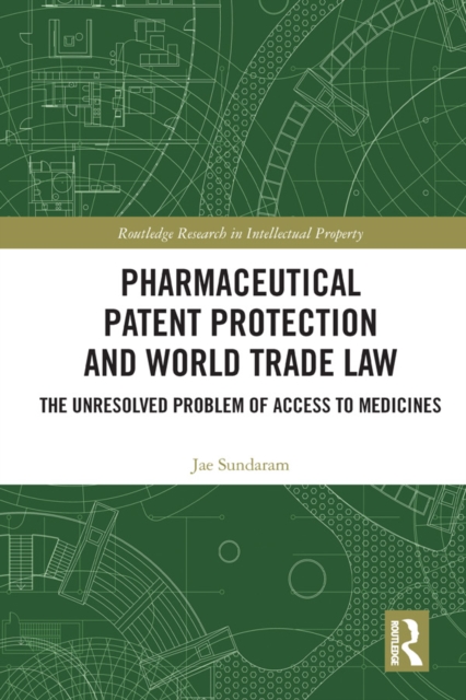 Pharmaceutical Patent Protection and World Trade Law : The Unresolved Problem of Access to Medicines, EPUB eBook
