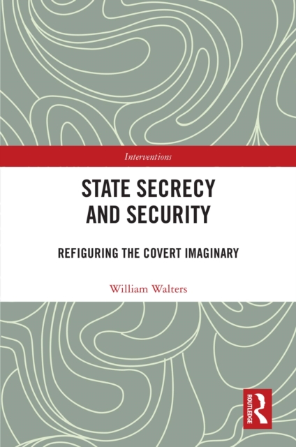 State Secrecy and Security : Refiguring the Covert Imaginary, PDF eBook