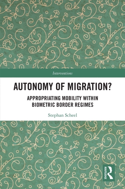 Autonomy of Migration? : Appropriating Mobility within Biometric Border Regimes, EPUB eBook