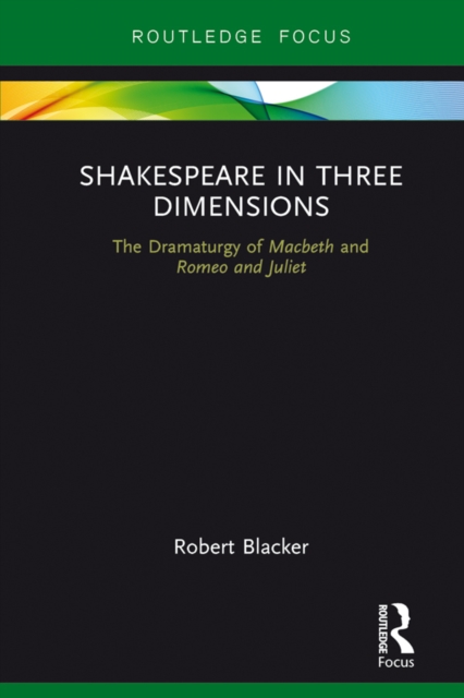 Shakespeare in Three Dimensions : The Dramaturgy of Macbeth and Romeo and Juliet, PDF eBook