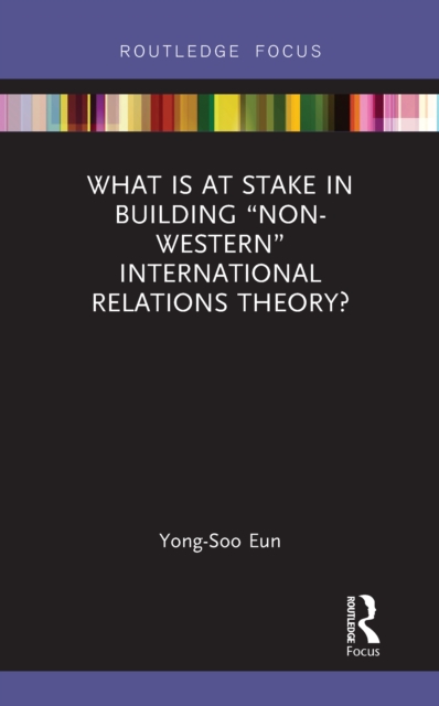 What Is at Stake in Building “Non-Western” International Relations Theory?, PDF eBook