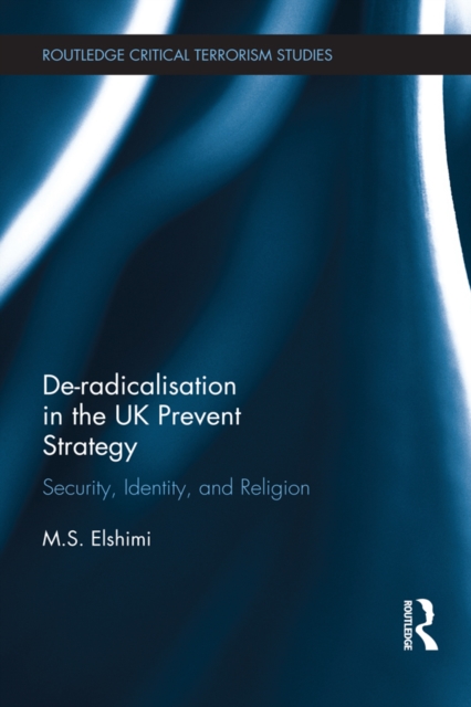 De-Radicalisation in the UK Prevent Strategy : Security, Identity and Religion, PDF eBook