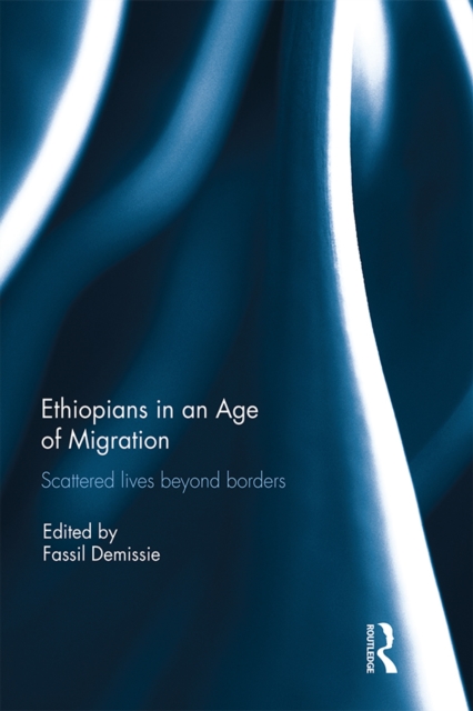 Ethiopians in an Age of Migration : Scattered lives beyond borders, PDF eBook