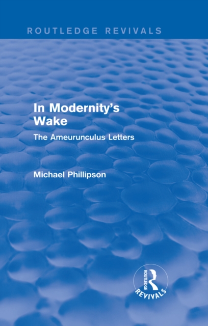 Routledge Revivals: In Modernity's Wake (1989) : The Ameurunculus Letters, PDF eBook