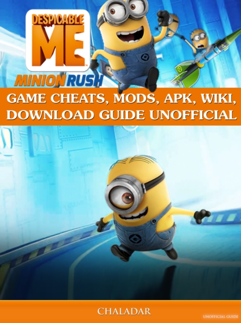 Despicable Me Minion Rush Game Cheats, Mods, Apk, Wiki, Download Guide Unofficial, EPUB eBook