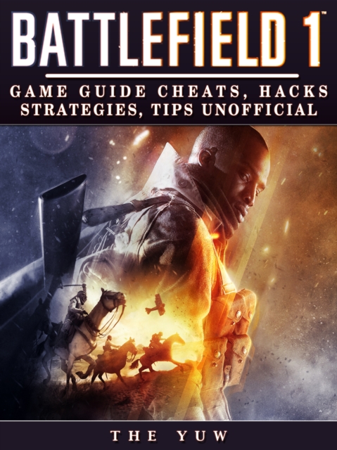 Battlefield 1 : Game Guide Cheats, Hacks, Strategies, Tips Unofficial, EPUB eBook