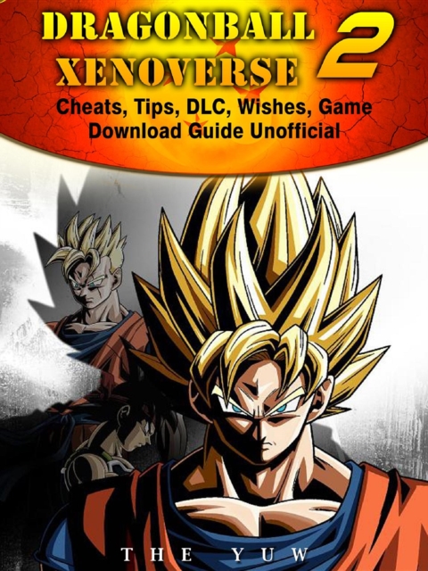 Dragonball Xenoverse 2 Cheats, Tips, DLC, Wishes, Game Download Guide Unofficial, EPUB eBook