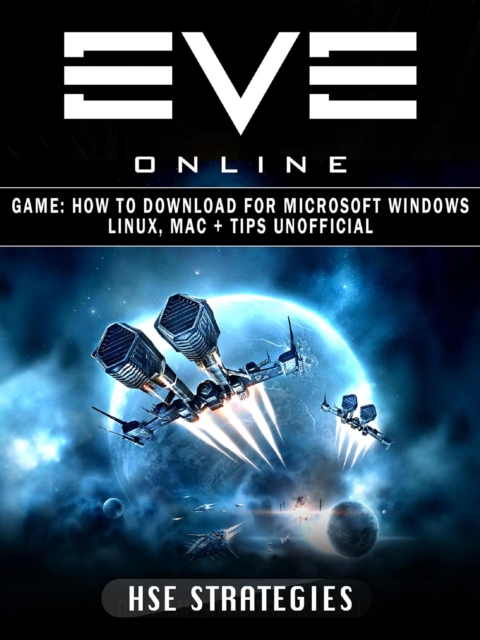 Eve Online Game : How to Download for Microsoft Windows Linux, Mac + Tips Unofficial, EPUB eBook