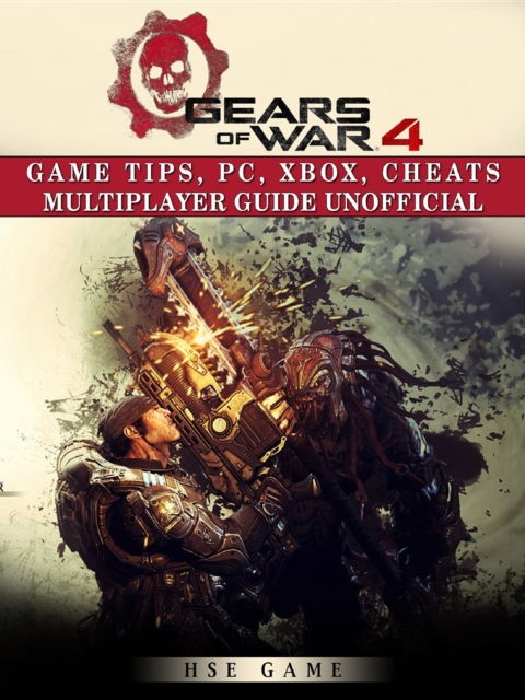 Gears of War 4 Game Tips, Pc, Xbox, Cheats Multiplayer Guide Unofficial, EPUB eBook