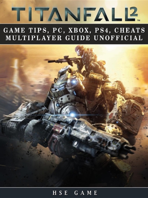 Titanfall 2 Game Tips, Pc, Xbox, Ps4, Cheats Multiplayer Guide Unofficial, EPUB eBook