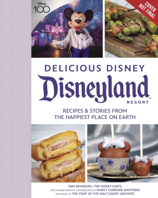 Delicious Disney: Disneyland : Recipes & Stories from The Happiest Place on Earth, Hardback Book