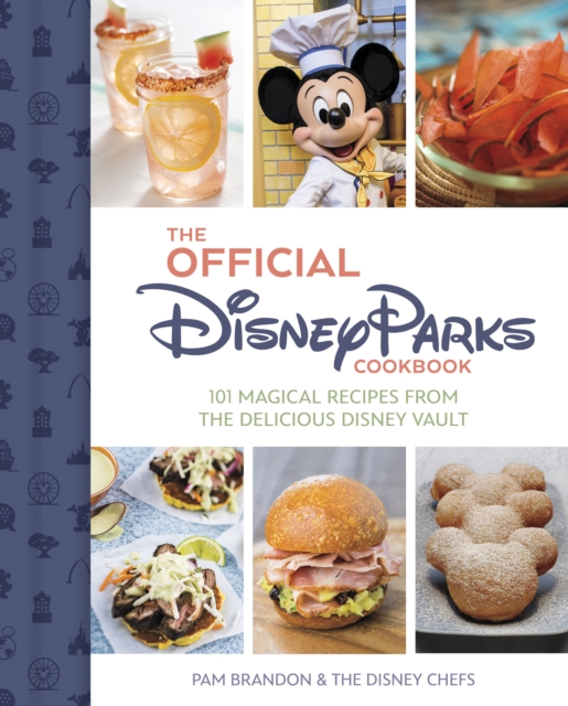 The Official Disney Parks Cookbook : 101 Magical Recipes from the Delicious Disney Series, Hardback Book