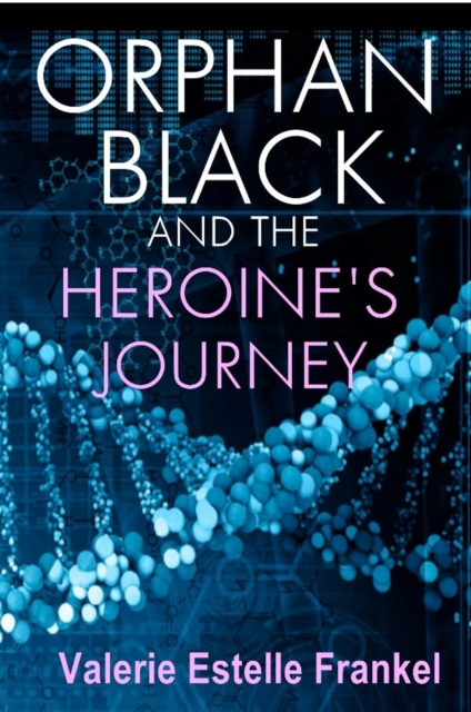 Orphan Black and the Heroine's Journey : Symbols, Depth Psychology, and the Feminist Epic, EPUB eBook