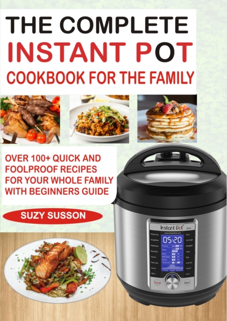 The Complete Instant Pot Cookbook for the Family : Over 100 Quick and Foolproof Recipes for your Whole Family with Beginners Guide, EPUB eBook