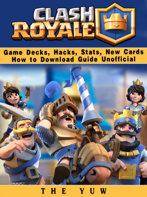 Clash Royale Game Decks, Hacks, Stats, New Cards How to Download Guide Unofficial, EPUB eBook
