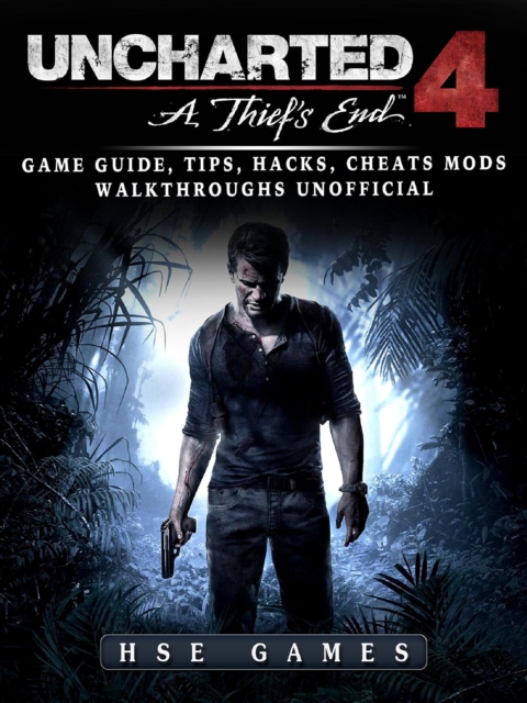 Uncharted 4 a Thiefs End Game Guide, Tips, Hacks, Cheats Mods Walkthroughs Unofficial, EPUB eBook