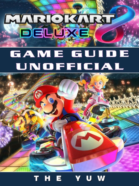 Mario Kart 8 Deluxe Game Guide Unofficial, EPUB eBook