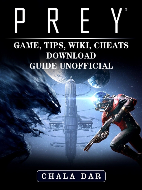 Prey Game, Tips, Wiki, Cheats, Download Guide Unofficial, EPUB eBook