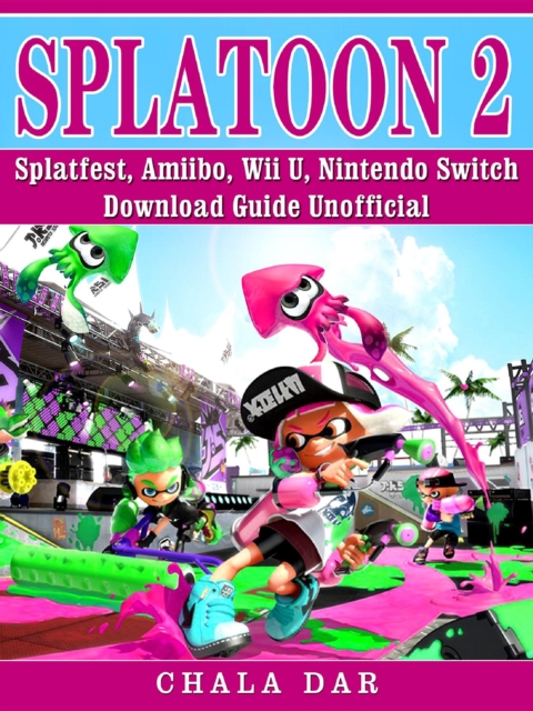 Splatoon 2 Splatfest, Amiibo, Wii U, Nintendo Switch, Download Guide Unofficial, EPUB eBook