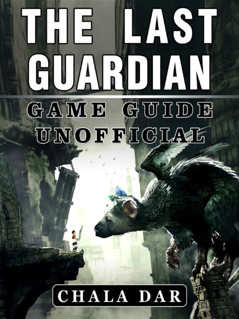 The Last Guardian Game Guide Unofficial, EPUB eBook