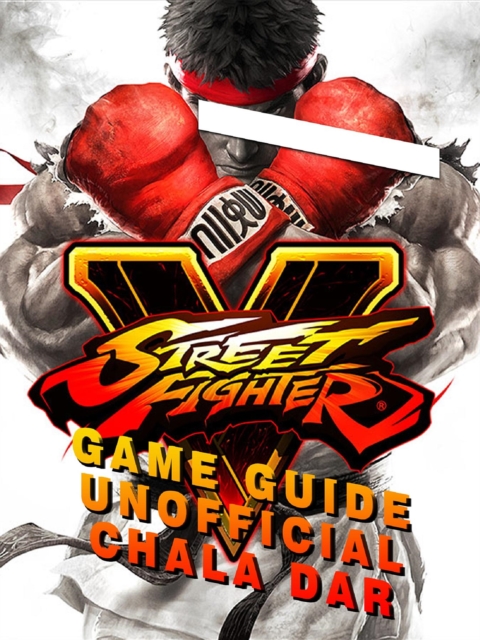 Street Fighter 5 Game Guide Unofficial, EPUB eBook