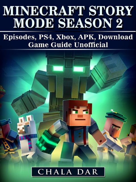 Minecraft Story Mode Season 2 Episodes, PS4, Xbox, APK, Download Game Guide Unofficial, EPUB eBook