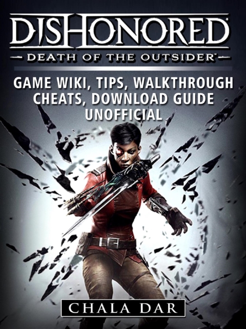 Dishonored Death of the Outsider Game Wiki, Tips, Walkthrough, Cheats, Download Guide Unofficial, EPUB eBook