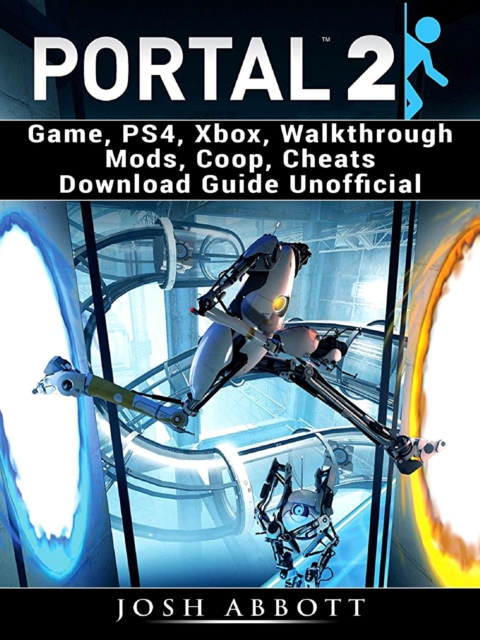 Portal 2 Game, PS4, Xbox, Walkthrough Mods, Coop, Cheats Download Guide Unofficial, EPUB eBook