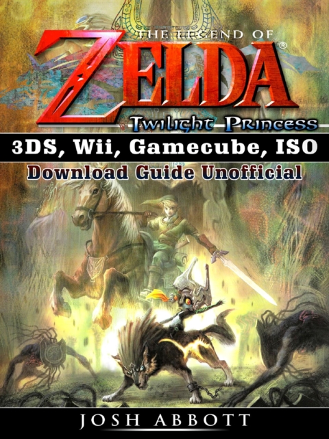 The Legend of Zelda Twilight Princess 3DS, Wii, Gamecube, ISO Download Guide Unofficial, EPUB eBook