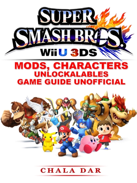 Super Smash Brothers : Wii U, 3DS, Mods, Characters, Unlockables, Game Guide Unofficial, EPUB eBook