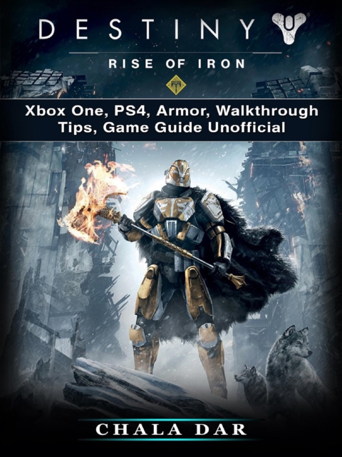 Destiny Rise of Iron : Xbox One, PS4, Armor, Walkthrough, Tips, Game Guide Unofficial, EPUB eBook