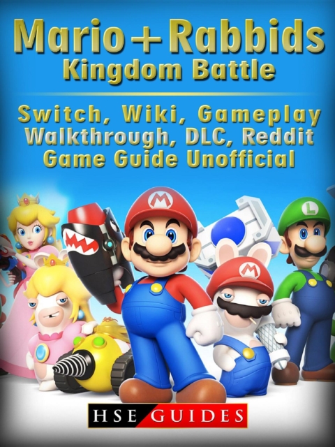 Mario + Rabbids Kingdom Battle, Switch, Wiki, Gameplay, Walkthrough, DLC, Reddit, Game Guide Unofficial, EPUB eBook
