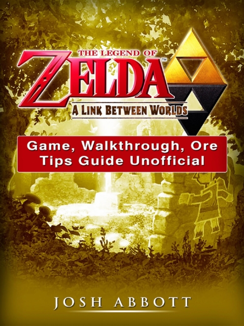 The Legend of Zelda a Link Between Worlds Game, Walkthrough, Ore, Tips Guide Unofficial, EPUB eBook