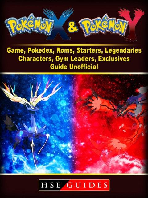 Pokemon X and Y Game, Pokedex, Roms, Starters, Legendaries, Characters, Gym Leaders, Exclusives, Guide Unofficial, EPUB eBook