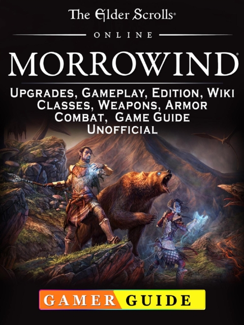 The Elder Scrolls Online Morrowind, Upgrades, Gameplay, Edition, Wiki, Classes, Weapons, Armor, Combat, Game Guide Unofficial, EPUB eBook