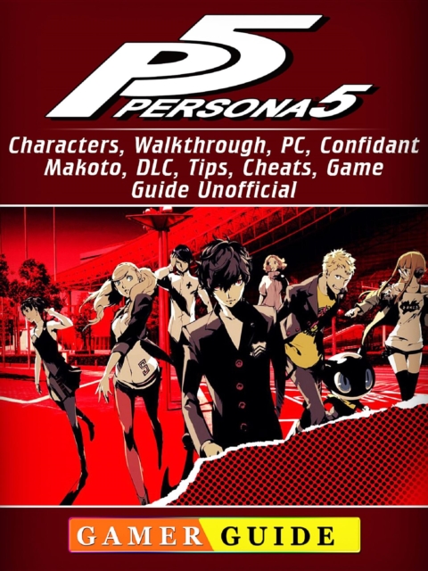 Persona 5, Characters, Walkthrough, PC, Confidant, Makoto, DLC, Tips, Cheats, Game Guide Unofficial, EPUB eBook