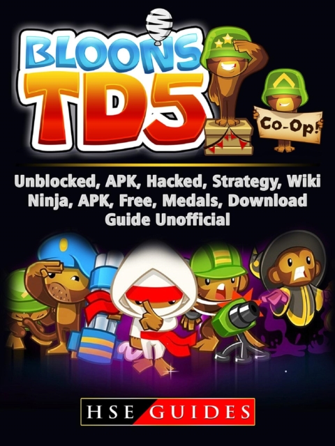 Bloons TD 5 Unblocked, APK, Hacked, Strategy, Wiki, Ninja, APK, Free, Medals, Download, Guide Unofficial, EPUB eBook