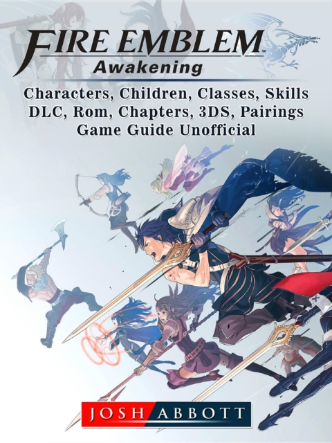 Fire Emblem Awakening, Characters, Children, Classes, Skills, DLC, Rom, Chapters, 3DS, Pairings, Game Guide Unofficial, EPUB eBook