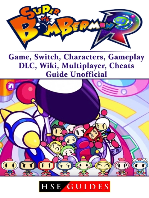 Super Bomberman R Game, Switch, Characters, Gameplay, DLC, Wiki, Multiplayer, Cheats, Guide Unofficial, EPUB eBook