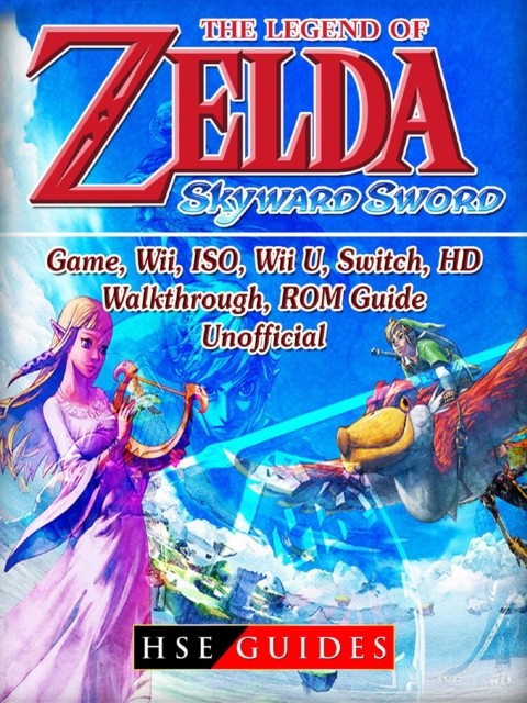 The Legend of Zelda Skyward Sword Game, Wii, ISO, Wii U, Switch, HD, Walkthrough, ROM, Guide Unofficial, EPUB eBook