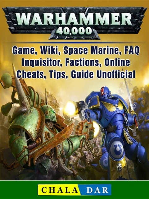 Warhammer 40,000 Game, Wiki, Space Marine, FAQ, Inquisitor, Factions, Online, Cheats, Tips, Guide Unofficial, EPUB eBook