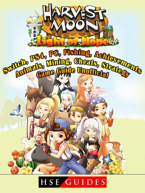 Harvest Moon Light of Hope, Switch, PS4, PC, Fishing, Achievements, Animals, Mining, Cheats, Strategy, Game Guide Unofficial, EPUB eBook