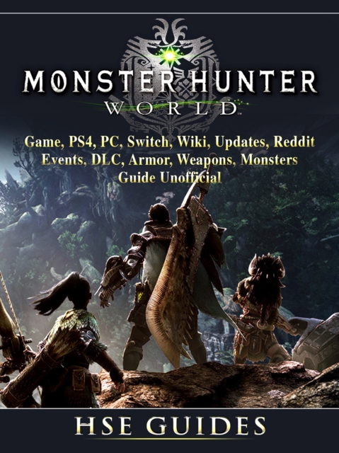 Monster Hunter World Game, PS4, PC, Switch, Wiki, Updates, Reddit, Events, DLC, Armor, Weapons, Monsters, Guide Unofficial, EPUB eBook