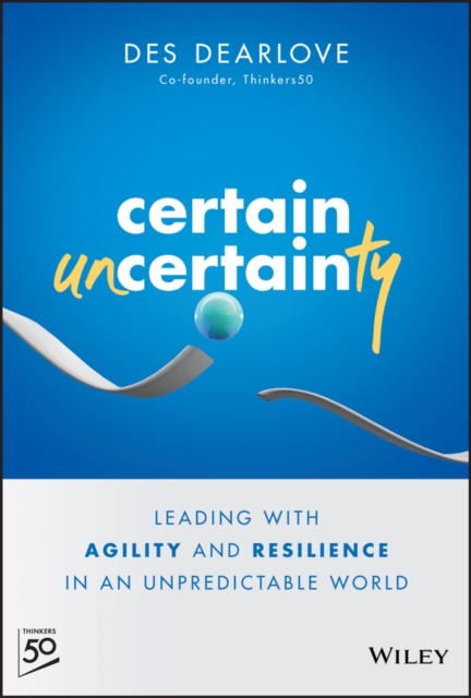 Certain Uncertainty : Leading with Agility and Resilience in an Unpredictable World, Hardback Book