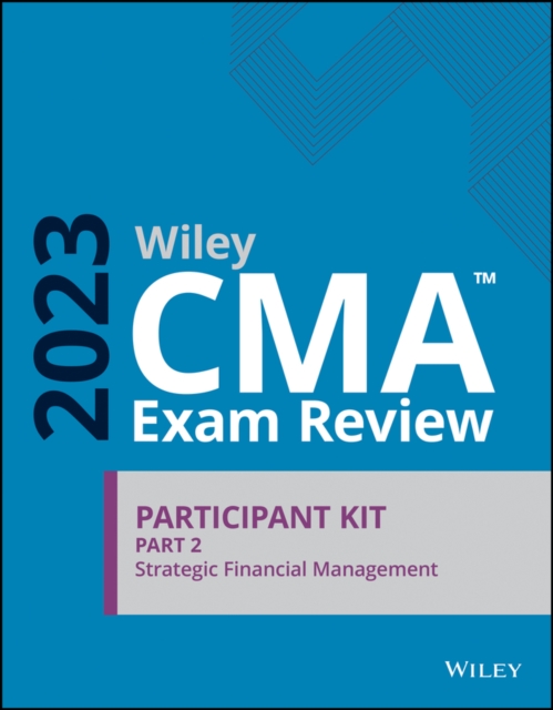 Wiley CMA Exam Review 2023 Participant Kit Part 2: Strategic Financial Management, Paperback / softback Book