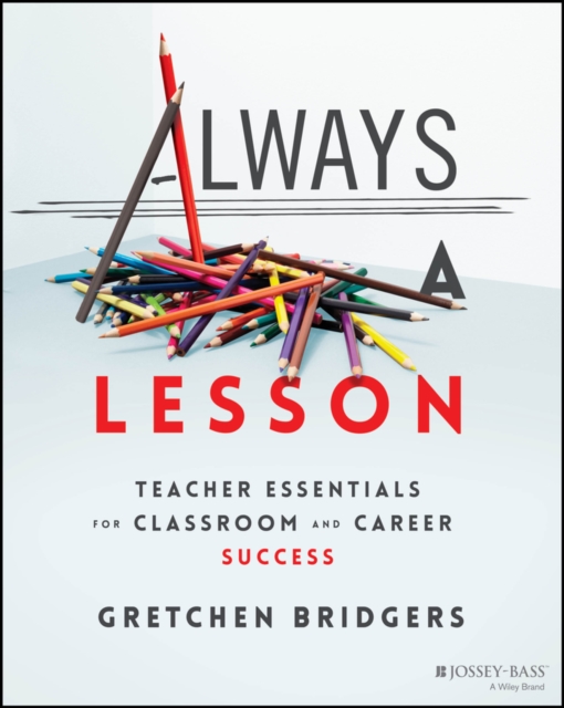 Always a Lesson : Teacher Essentials for Classroom and Career Success, Paperback / softback Book