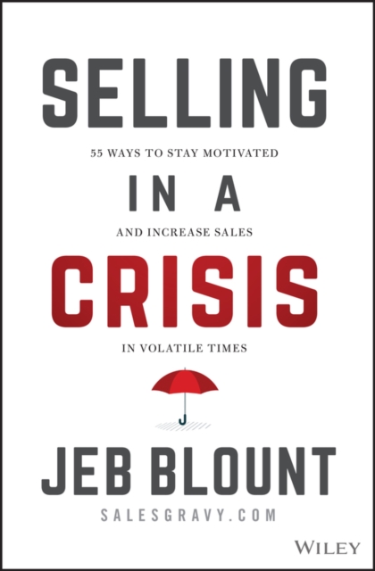 Selling in a Crisis : 55 Ways to Stay Motivated and Increase Sales in Volatile Times, Hardback Book