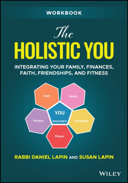 The Holistic You Workbook : Integrating Your Family, Finances, Faith, Friendships, and Fitness, Paperback / softback Book
