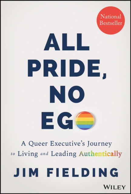 All Pride, No Ego : A Queer Executive's Journey to Living and Leading Authentically, Hardback Book
