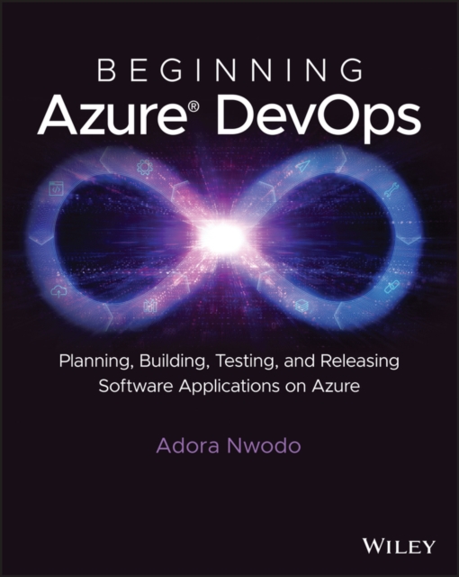 Beginning Azure DevOps : Planning, Building, Testing, and Releasing Software Applications on Azure, Paperback / softback Book